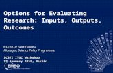 Options for Evaluating Research: Inputs, Outputs, Outcomes Michele Garfinkel Manager, Science Policy Programme ICSTI ITOC Workshop 19 January 2015, Berlin.