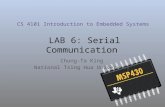 LAB 6: Serial Communication Chung-Ta King National Tsing Hua University CS 4101 Introduction to Embedded Systems.