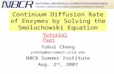 Continuum Diffusion Rate of Enzymes by Solving the Smoluchowski Equation Yuhui Cheng ycheng@mccammon.ucsd.edu NBCR Summer Institute Aug. 2 nd, 2007 Tutorial.