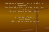Theodore Roosevelt and Franklin D. Roosevelt: Leaders Who Built a Superpower and the Modern American Presidency Alexander Zachos Fall 2006 Political Science.