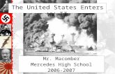 The United States Enters WW II Mr. Macomber Mercedes High School 2006-2007.