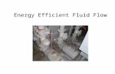Energy Efficient Fluid Flow. Fluid Flow System Fundamentals W motor = W fluid / (Eff motor x Eff drive x Eff pump )