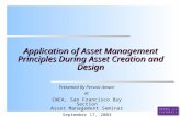 Application of Asset Management Principles During Asset Creation and Design Presented By Pervaiz Anwar at: CWEA, San Francisco Bay Section Asset Management.