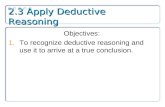 2.3 Apply Deductive Reasoning Objectives: 1.To recognize deductive reasoning and use it to arrive at a true conclusion.