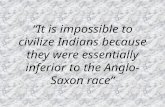 “It is impossible to civilize Indians because they were essentially inferior to the Anglo-Saxon race”