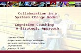 Collaboration in a Systems Change Model: Cognitive Coaching – A Strategic Approach Suzanne Arnold Professional Learning Coordinator National Institute.