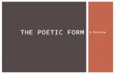 A Review THE POETIC FORM. ANALYZING POETRY  T—title (before reading)  P--paraphrase  C--connotation  A--attitude  S--shift  T—title (after reading)