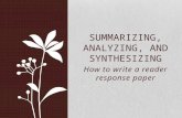 How to write a reader response paper SUMMARIZING, ANALYZING, AND SYNTHESIZING.