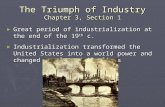 The Triumph of Industry Chapter 3, Section 1 ► Great period of industrialization at the end of the 19 th c. ► Industrialization transformed the United.