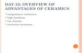 D AY 22: O VERVIEW OF A DVANTAGES OF C ERAMICS temperature resistance high hardness low density corrosion resistance.