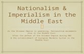Nationalism & Imperialism in the Middle East As the Ottoman Empire is weakening, Nationalism movements rise in the Middle East. After the defeat of the.