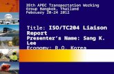 Title: ISO/TC204 Liaison Report Presenter’s Name: Sang K. Lee Economy: R.O. Korea Agenda Item 7.1.1 35th APEC Transportation Working Group Bangkok, Thailand.