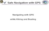 1 Safe Navigation with GPS Navigating with GPS while Hiking and Boating.