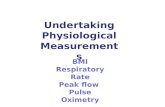 Undertaking Physiological Measurements BMI Respiratory Rate Peak flow Pulse Oximetry.