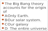 The Big Bang theory accounts for the origin of AOnly Earth. BOur solar system. COur galaxy DThe entire universe.