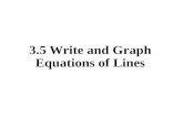 3.5 Write and Graph Equations of Lines. Objectives Write an equation of a line given information about its graph Solve problems by writing equations.