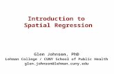 Introduction to Spatial Regression Glen Johnson, PhD Lehman College / CUNY School of Public Health glen.johnson@lehman.cuny.edu.