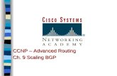 CCNP – Advanced Routing Ch. 9 Scaling BGP. Scaling BGP BGP’s main strength is its ability to impose routing policy, primarily through route maps that.