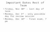 Important Dates Rest of Term Friday, Nov 30 th – last day of term Monday, Dec 3 rd – only possible day for review session Monday, Dec 10 th – Final exam,