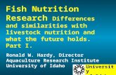 Fish Nutrition Research Differences and similarities with livestock nutrition and what the future holds. Part I. Ronald W. Hardy, Director Aquaculture.