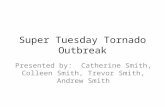 Super Tuesday Tornado Outbreak Presented by: Catherine Smith, Colleen Smith, Trevor Smith, Andrew Smith.