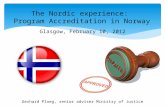 The Nordic experience: Program Accreditation in Norway Gerhard Ploeg, senior adviser Ministry of Justice Glasgow, February 10, 2012.