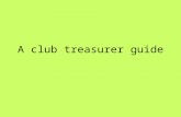 A club treasurer guide. Club Treasurer – Mission Possible The club treasurer oversees all transactions for a club. Petitions on behalf of the club in.