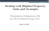 1 Presented at Johnstown, PA by The Gulotta Group, LLC Dealing with Blighted Property: Tools and Strategies June 9, 2011.