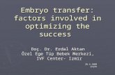 Embryo transfer: factors involved in optimizing the success Doç. Dr. Erdal Aktan Özel Ege Tüp Bebek Merkezi, IVF Center- Izmir IVF Center- Izmir20.4.2008Çeşme.