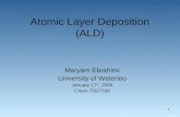 1 Atomic Layer Deposition (ALD) Maryam Ebrahimi University of Waterloo January 17 th, 2006 Chem 750/7530.