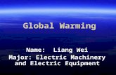 Global Warming Name: Liang Wei Major: Electric Machinery and Electric Equipment.