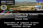 Security Issues in My Academic Playground Edward Chow Department of Computer Science University of Colorado at Colorado Springs Security Issues in My Academic.