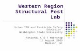 Western Region Structural Pest Lab Urban IPM and Pesticide Safety Education Washington State University National C & T Workshop 17 August 2005 Madison,
