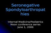 Seronegative Spondyloarthropathie s Internal Medicine/Pediatrics Noon conference series June 1, 2006.