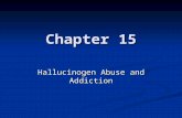 Chapter 15 Hallucinogen Abuse and Addiction. What are hallucinogens? Hallucinogens are drugs that cause hallucinations - profound distortions in a person's.
