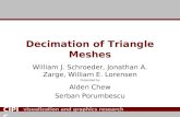 Visualization and graphics research group CIPIC Decimation of Triangle Meshes William J. Schroeder, Jonathan A. Zarge, William E. Lorensen Presented by.