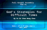 God’s Strategies for Difficult Times By Ps Dr Chew Weng Chee Full Gospel Assembly FGA KL Date : 2 nd & 3 rd July (Sat & Sun) 2011.