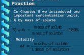 Molality and Mole Fraction b In Chapter 5 we introduced two important concentration units. 1. % by mass of solute 2. Molarity.