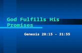 God Fulfills His Promises Genesis 28:15 – 31:55. God’s Promises to Jacob Genesis 28 The Purpose of His Blessing The Purpose of His Blessing –So that we.