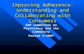Improving Adherence: Understanding and Collaborating with Consumers GAP Committee on Psychiatry and the Community Posted 3/2007.