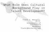 What Role Does Cultural Background Play in Talent Development? Frank C. Worrell, Ph.D. University of California Berkeley frankc@berkeley.edu.