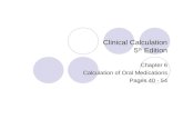 Clinical Calculation 5 th Edition Chapter 6 Calculation of Oral Medications Pages 40 - 54.