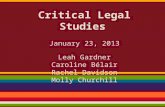 Critical Legal Studies January 23, 2013 Leah Gardner Caroline Bélair Rachel Davidson Molly Churchill.