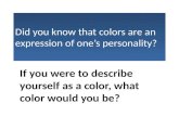 Did you know that colors are an expression of one’s personality? If you were to describe yourself as a color, what color would you be?