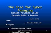 SIGOPS European Workshop 20021 The Case for Cyber Foraging Rajesh Krishna Balan Carnegie Mellon University Joint work with: Joint work with: J. Flinn (Univ.