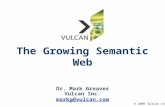 The Growing Semantic Web Dr. Mark Greaves Vulcan Inc. markg@vulcan.com © 2009 Vulcan Inc.