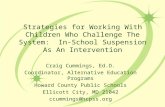 Strategies for Working With Children Who Challenge The System: In-School Suspension As An Intervention Craig Cummings, Ed.D. Coordinator, Alternative Education.