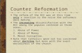 Counter Reformation The reform of the RCC was at this time only a reaction to the noise the reformers were making. The increasing dissatisfaction with.