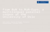 From RuN to RuN-Euro: a multilingual parallel corpus at the University of Oslo Atle Grønn, Kjetil Rå Hauge, Elizaveta Khachaturyan, Ljiljana Šarić 1.