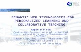 SEMANTIC WEB TECHNOLOGIES FOR PERSONALIZED LEARNING AND COLLABORATIVE TEACHING Apple W P Fok Centre for Innovative Applications of Internet and Multimedia.